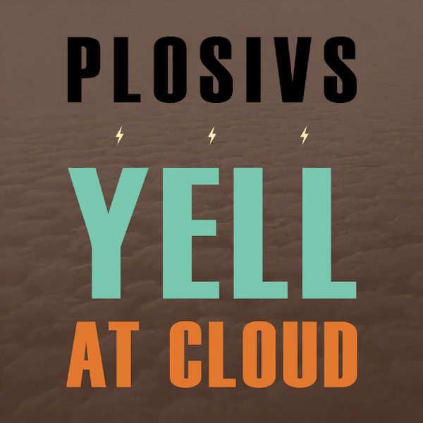 Plosivs - Yell at Cloud cover